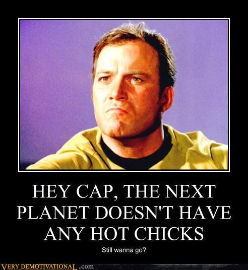 demotivational_posters_Willam_Shatner_Captain_Kirk_hey_cap_the_next_planet_doesnt_have_any_hot_chicks_still_wanna_go.jpg
