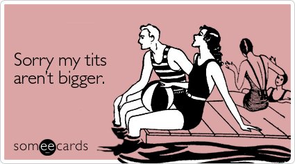 sorry-tits-arent-bigger-apology-ecard-someecards.jpg