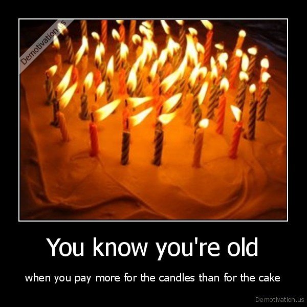demotivation.us_You-know-youre-old-when-you-pay-more-for-the-candles-than-for-the-cake_131577597914.jpg