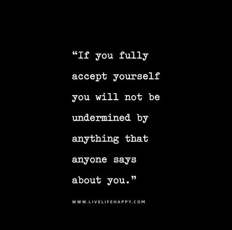 If-you-fully-accept-yourself-you-will-not-be-undermined-by-anything-that-anyone-says-about-you.jpg