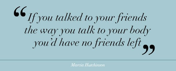 if-you-talked-to-your-friends-the-way-you-talk-to-your-body-quote-610.jpg