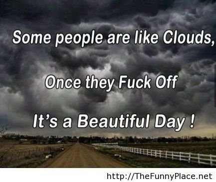 some-people-are-like-clouds-once-they-fuck-off-its-a-beautiful-day.jpg