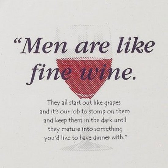 Men are like fine wine...
